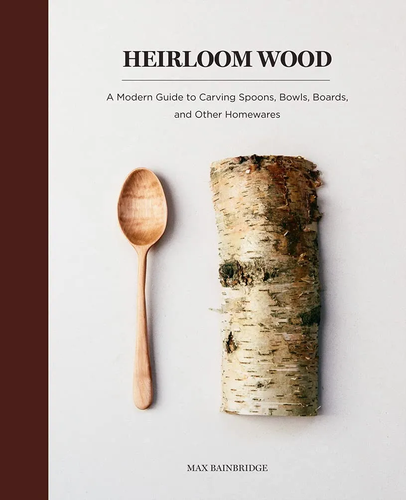 Heirloom Wood: A Modern Guide to Carving Spoons, Bowls, Boards & other Homewares